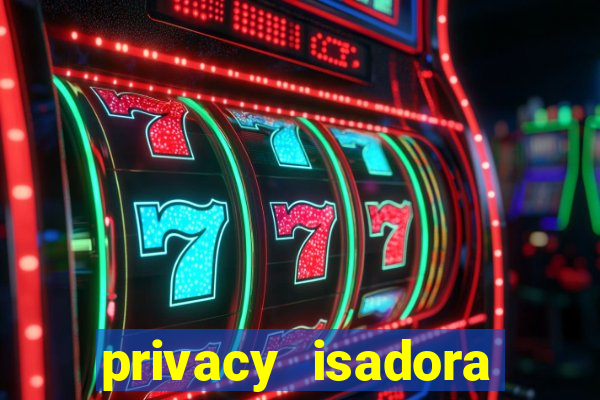 privacy isadora vale gratis
